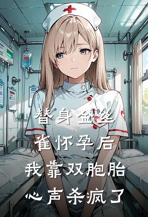 替身金丝雀怀孕后，我靠双胞胎心声杀疯了