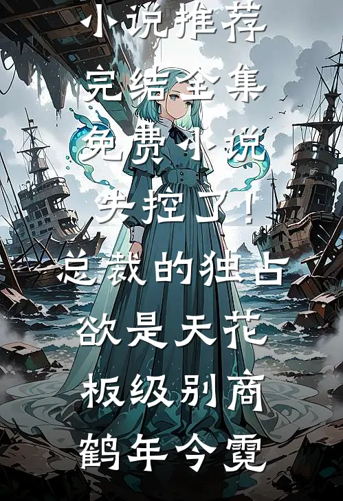 失控了!总裁的独占欲是天花板级别