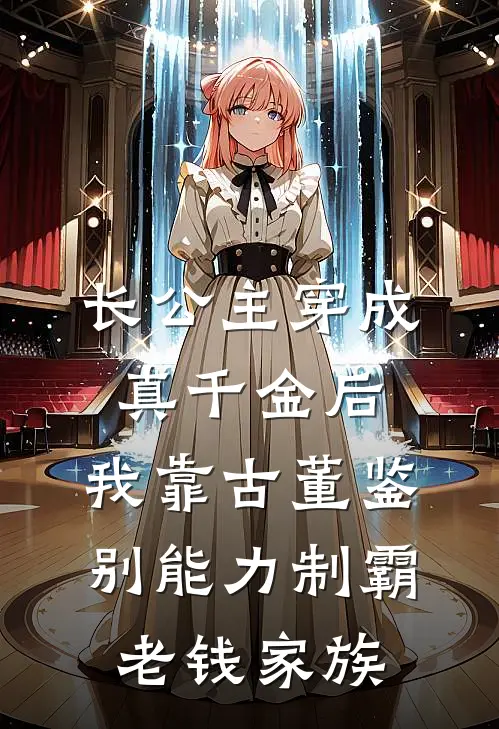 长公主穿成真千金后,我靠古董鉴别能力制霸老钱家族