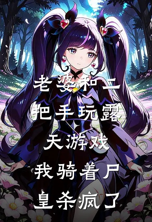 老婆和二把手玩露天游戏,我骑着尸皇杀疯了