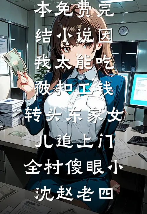 因我太能吃被扣工钱,转头东家女儿追上门,全村傻眼