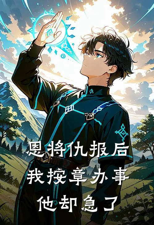 恩将仇报后，我按章办事他却急了