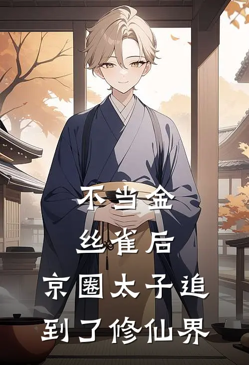 不当金丝雀后,京圈太子追到了修仙界