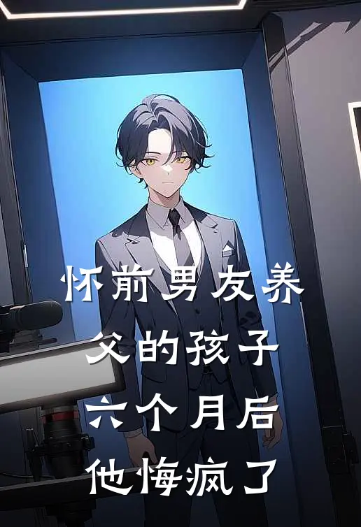 怀前男友养父的孩子六个月后，他悔疯了