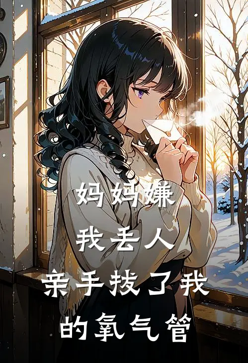 妈妈嫌我丢人，亲手拔了我的氧气管