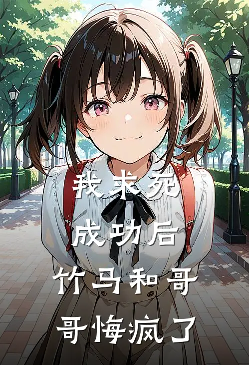 我求死成功后,竹马和哥哥悔疯了