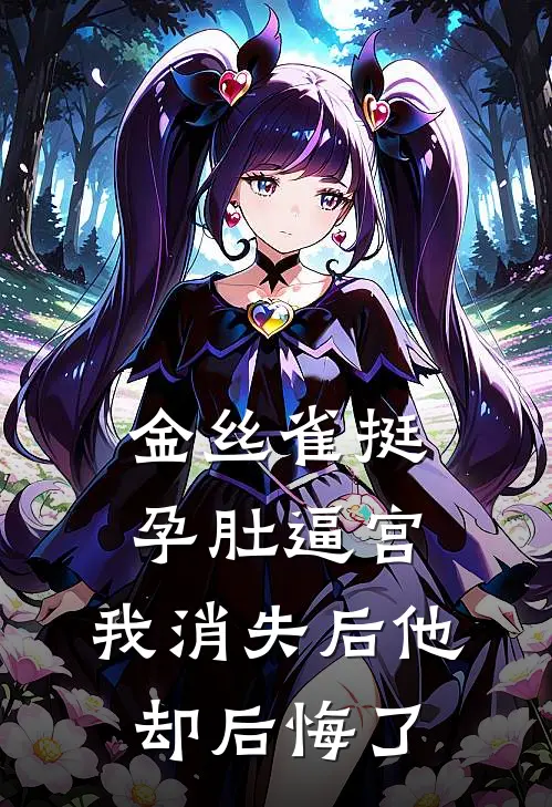金丝雀挺孕肚逼宫,我消失后他却后悔了