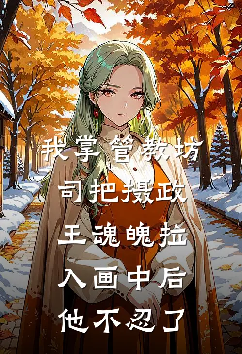 我掌管教坊司把摄政王魂魄拉入画中后,他不忍了