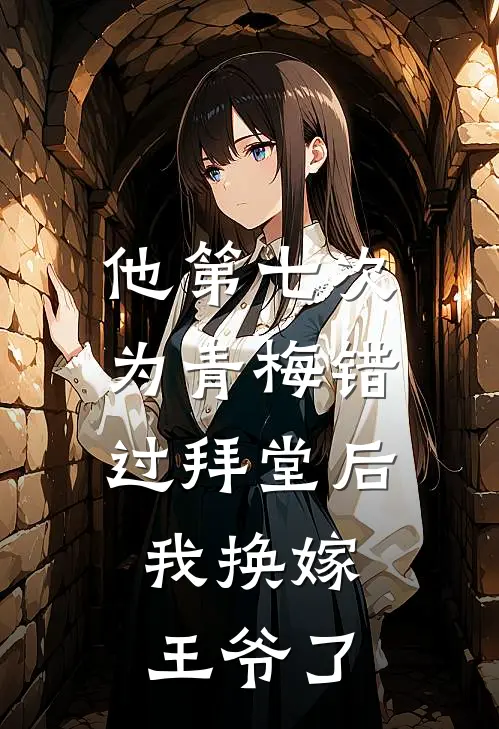 他第七次为青梅错过拜堂后，我换嫁王爷了