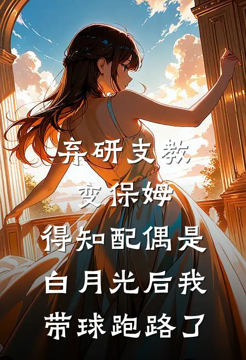 弃研支教变保姆,得知配偶是白月光后我带球跑路了