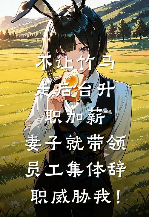 不让竹马走后台升职加薪,妻子就带领员工集体辞职威胁我!