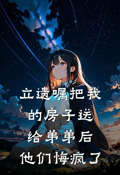 立遗嘱把我的房子送给弟弟后,他们悔疯了