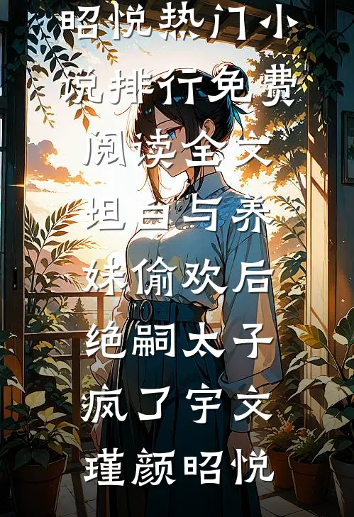 坦白与养妹偷欢后,绝嗣太子疯了