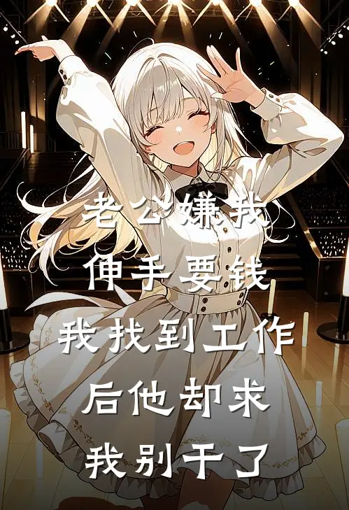 老公嫌我伸手要钱，我找到工作后他却求我别干了
