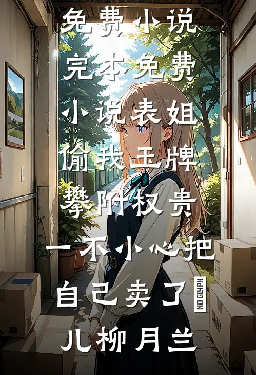 表姐偷我玉牌攀附权贵,一不小心把自己卖了