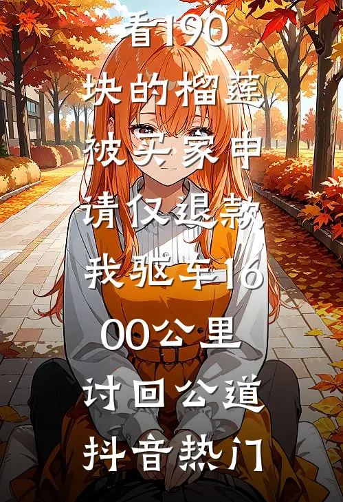 190块的榴莲被买家申请仅退款,我驱车1600公里讨回公道