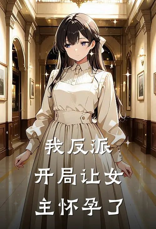 我反派,开局让女主怀孕了