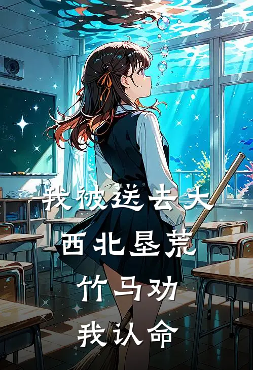 我被送去大西北垦荒，竹马劝我认命