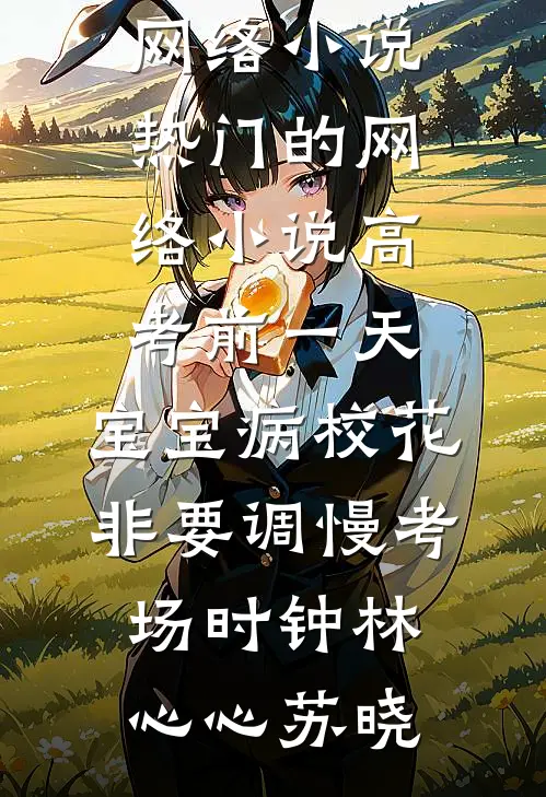 高考前一天,宝宝病校花非要调慢考场时钟