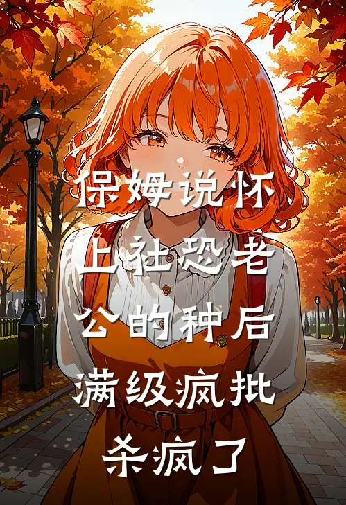 保姆说怀上社恐老公的种后,满级疯批杀疯了