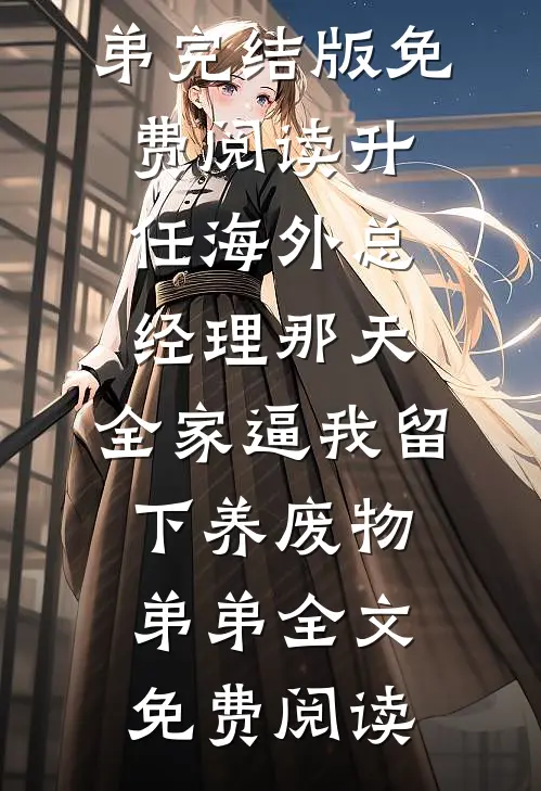升任海外总经理那天,全家逼我留下养废物弟弟