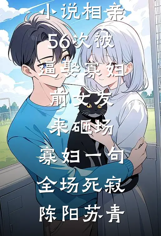 相亲56次被逼娶寡妇,前女友来砸场,寡妇一句全场死寂