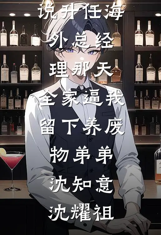 升任海外总经理那天,全家逼我留下养废物弟弟