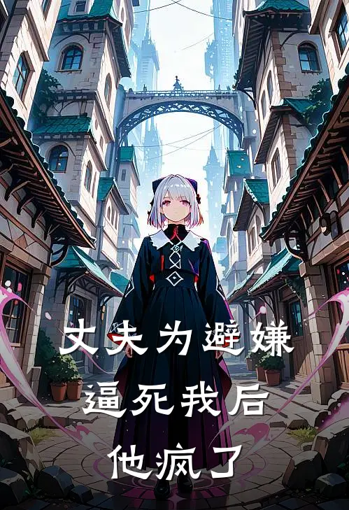 丈夫为避嫌，逼死我后他疯了
