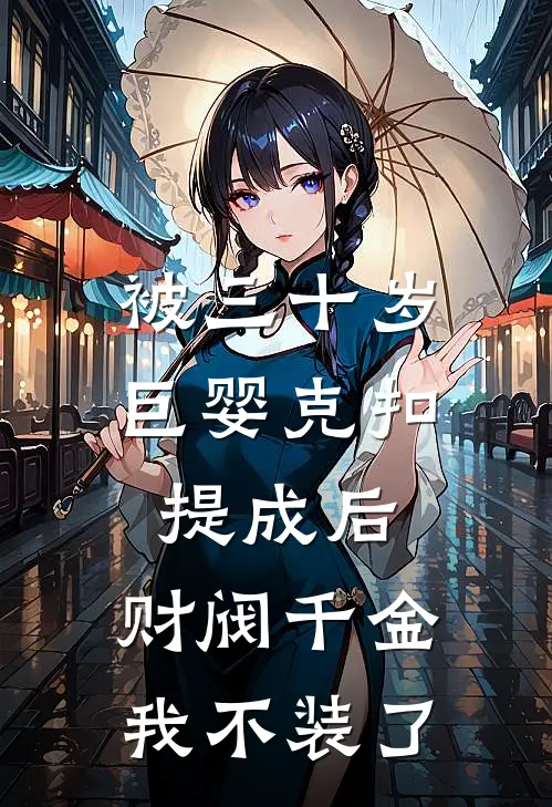 被三十岁巨婴克扣提成后，财阀千金我不装了