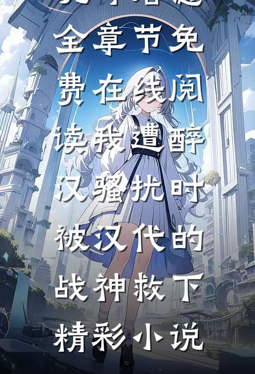 我遭醉汉骚扰时,被汉代的战神救下
