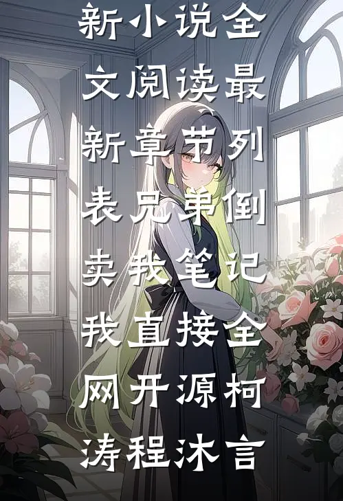兄弟倒卖我笔记,我直接全网开源