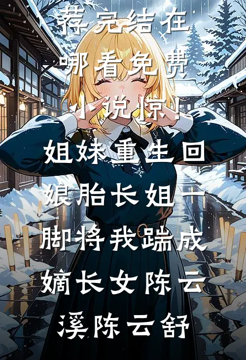 惊!姐妹重生回娘胎,长姐一脚将我踹成嫡长女