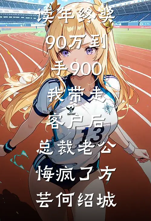 年终奖90万到手900,我带走客户后,总裁老公悔疯了