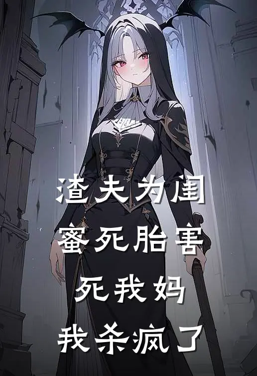 渣夫为闺蜜死胎害死我妈，我杀疯了