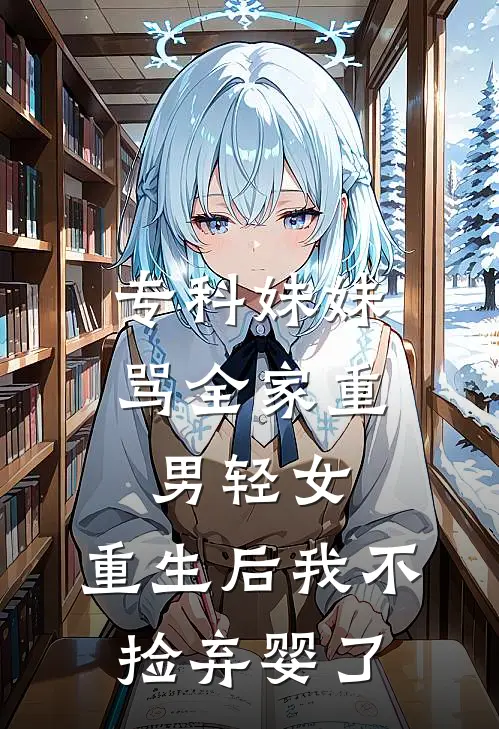 专科妹妹骂全家重男轻女，重生后我不捡弃婴了
