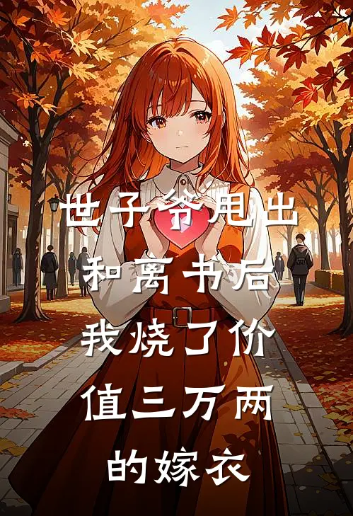 世子爷甩出和离书后,我烧了价值三万两的嫁衣