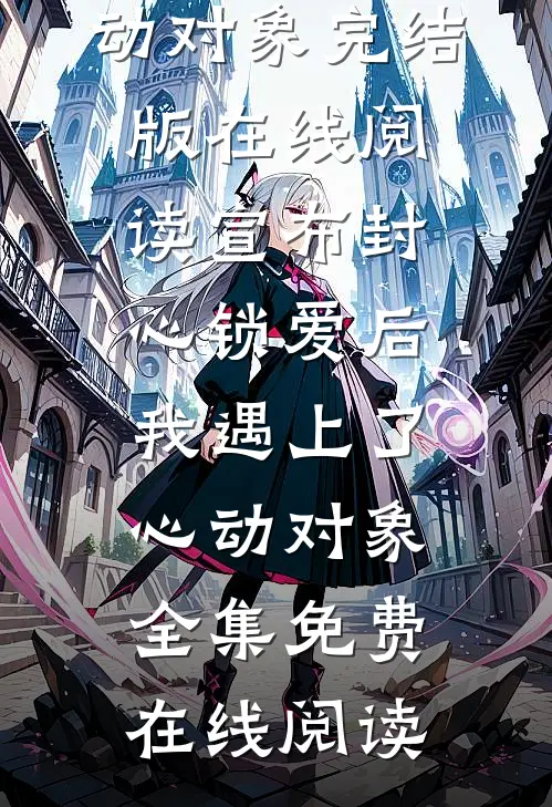 宣布封心锁爱后,我遇上了心动对象