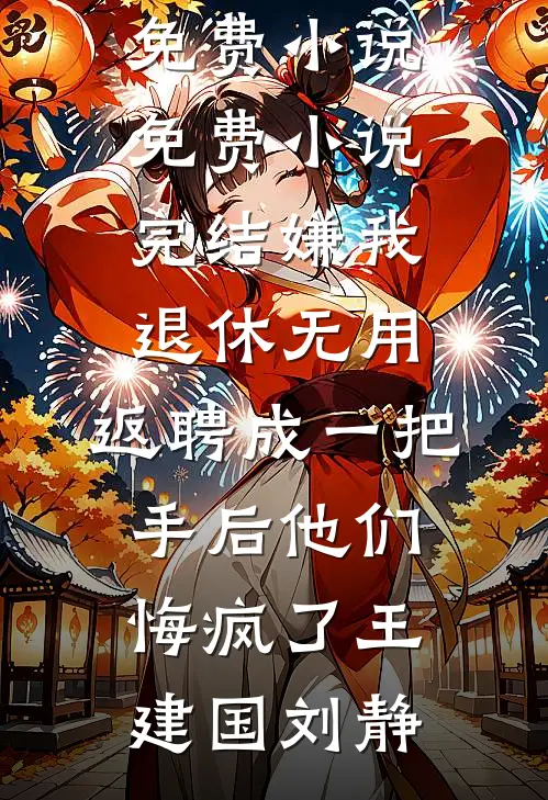 嫌我退休无用,返聘成一把手后他们悔疯了