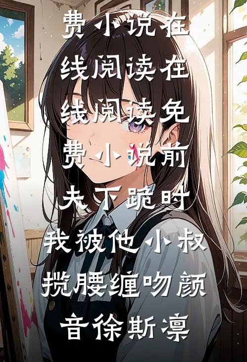 前夫下跪时,我被他小叔揽腰缠吻