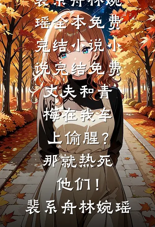 丈夫和青梅在我车上偷腥?那就热死他们!