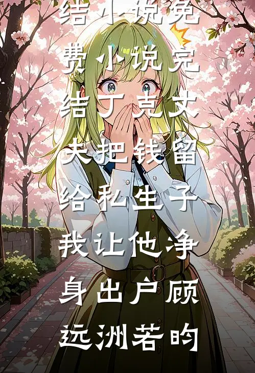 丁克丈夫把钱留给私生子,我让他净身出户