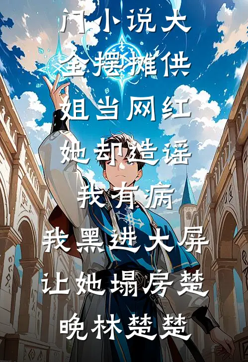 摆摊供姐当网红,她却造谣我有病,我黑进大屏让她塌房