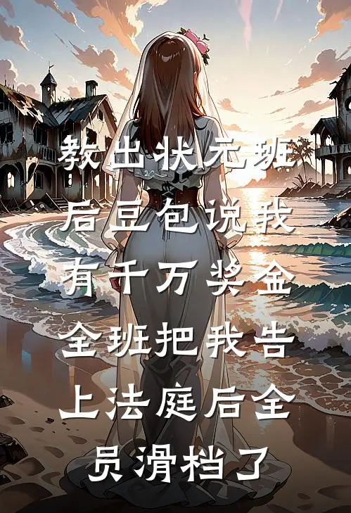 教出状元班后豆包说我有千万奖金,全班把我告上法庭后全员滑档了